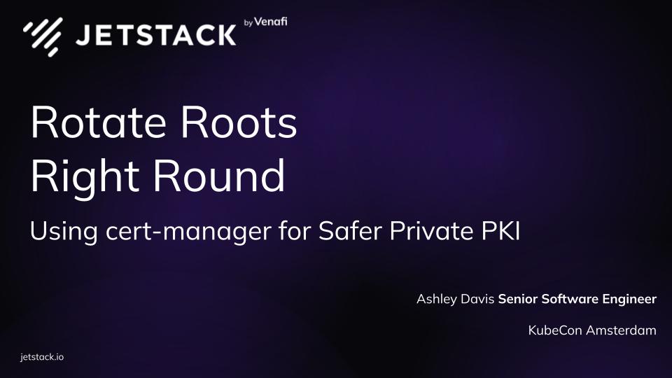 Rotate Roots Right Round: Using cert-manager for Safer Private PKI